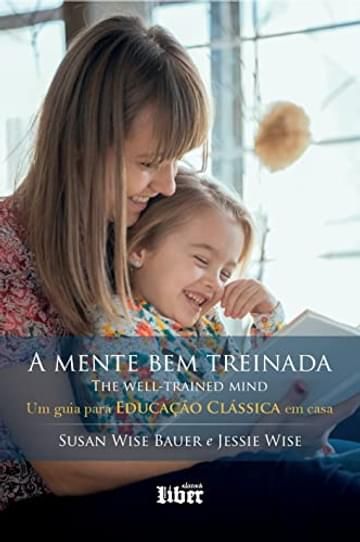 Miniatura de A Mente bem Treinada: Um Guia Para Educação Clássica em Casa