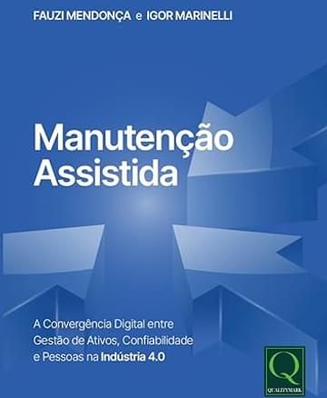Livro MANUTENÇÃO ASSISTIDA - A Convergência Digital entre Gestão de Ativos, Confiabilidade e Pessoas na Indústra 4.0