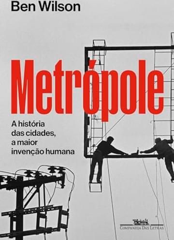 Imagem representativa de Metrópole: A história das cidades, a maior invenção humana