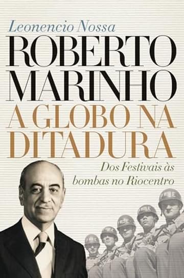 Imagem representativa de Roberto Marinho: a Globo na ditadura: Dos Festivais às bombas no Riocentro: 2